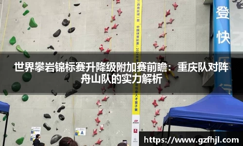 世界攀岩锦标赛升降级附加赛前瞻：重庆队对阵舟山队的实力解析